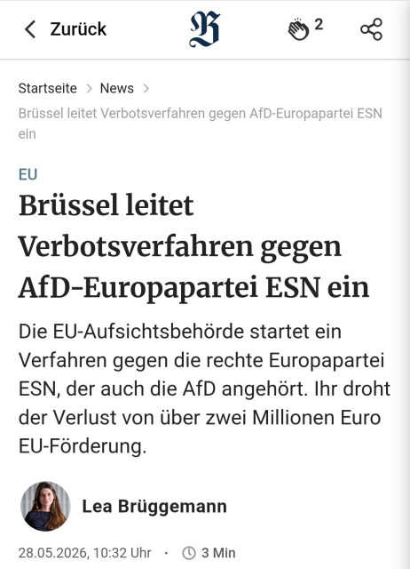 
Startseite News
EU
Brüssel leitet
Verbotsverfahren gegen
AfD-Europapartei ESN ein
Die EU-Aufsichtsbehörde startet ein
Verfahren gegen die rechte Europapartei ESN, der auch die AfD angehört. lhr droht
der Verlust von uber zwei Millionen Euro EU-Forderung.



. Lea Brüggemann
28.05.2026,10:32 Uhr 
