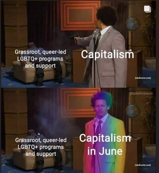 Two-panel meme based on the "Who Killed Hannibal?" skit. In the top panel, Eric Andre (labeled "Capitalism") fires a handgun at Hannibal Buress (labeled "Grassroot, queer-led LGBTQ+ programs and support"), who is slumped over in his chair. In the bottom panel, Eric Andre turns to the camera, now covered in a rainbow overlay, and is relabeled "Capitalism in June," while Hannibal remains slumped in the background.