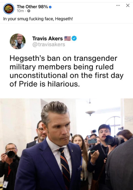 The Other 98%

In your smug fucking face, Hegseth!


Travis Akers

@travisakers

Hegseth's ban on transgender military members being ruled unconstitutional on the first day of Pride is hilarious.