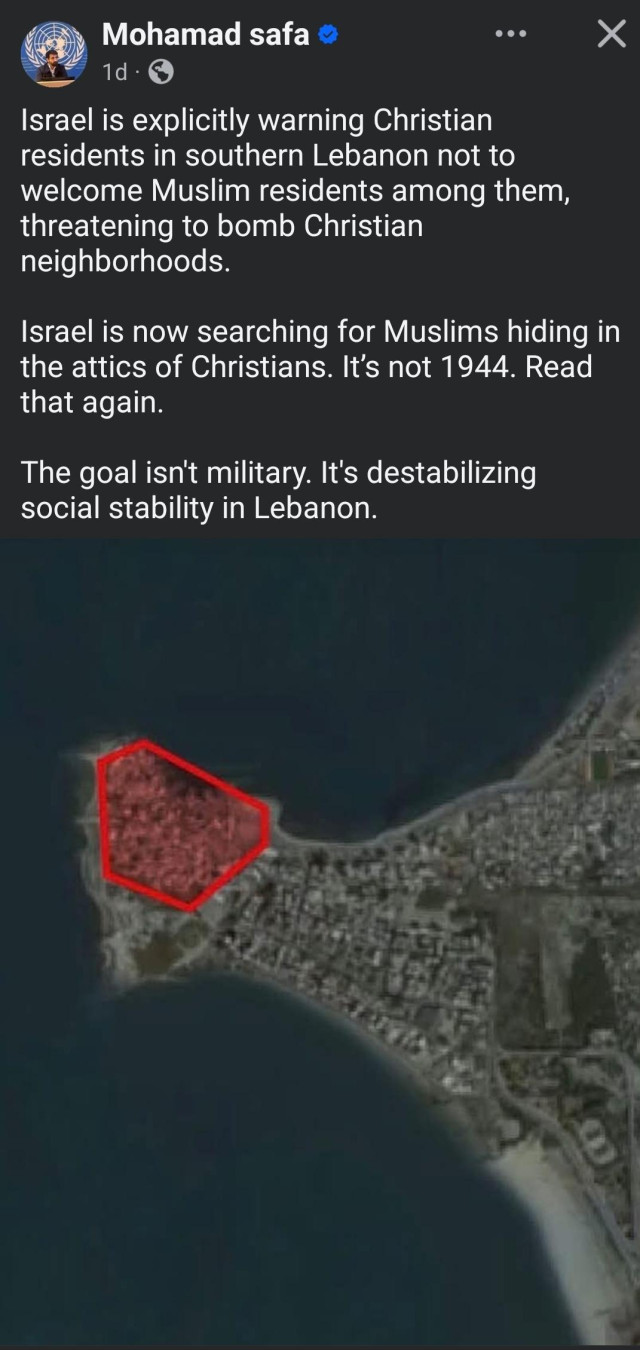 Mohamad safa

Israel is explicitly warning Christian residents in southern Lebanon not to welcome Muslim residents among them, threatening to bomb Christian neighborhoods.

Israel is now searching for Muslims hiding in the attics of Christians. It’s not 1944. Read that again.

The goal isn't military. It's destabilizing social stability in Lebanon.