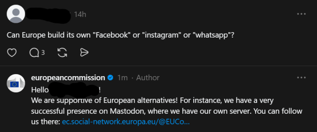 A screenshot from Threads that reads: 
Can Europe build its own "Facebook" or "instagram" or "whatsapp"? 
With the following response from the EU Commission: 
We are supportive of European alternatives! For instance, we have a very successful presence on Mastodon, where we have our own server. You can follow us there: ec.social-network.europa.eu/@EUCo