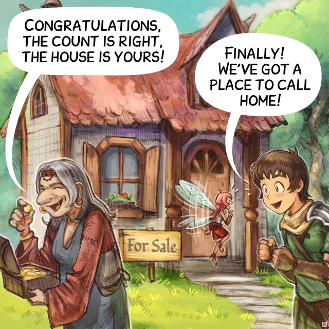 Panel 1. An old woman is has the treasure and leave the scene after counting the gold. In the background, a small, cozy house in the middle of the forest with a sign reading "For Sale". The Adventurer and Pink Fairy are standing next to it, really excited.  
> Old woman: "Congratulations, the count is right, the house is yours!"
> Adventurer: "Finally! We’ve got a place to call home!"