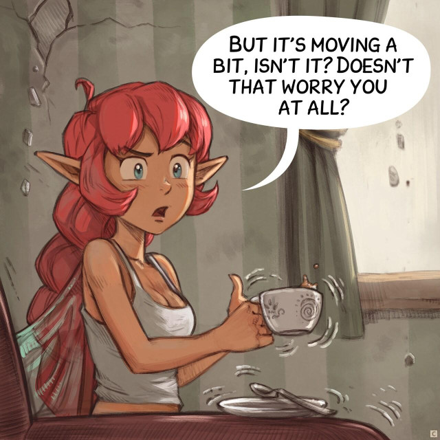 Panel 3. Closer shot of the Pink Fairy, a bit nervous and skeptical. Her cup of tea is shaking, spilling a bit.  
> Pink Fairy: "But it's moving a bit, isn't it? Doesn't that worry you at all?"