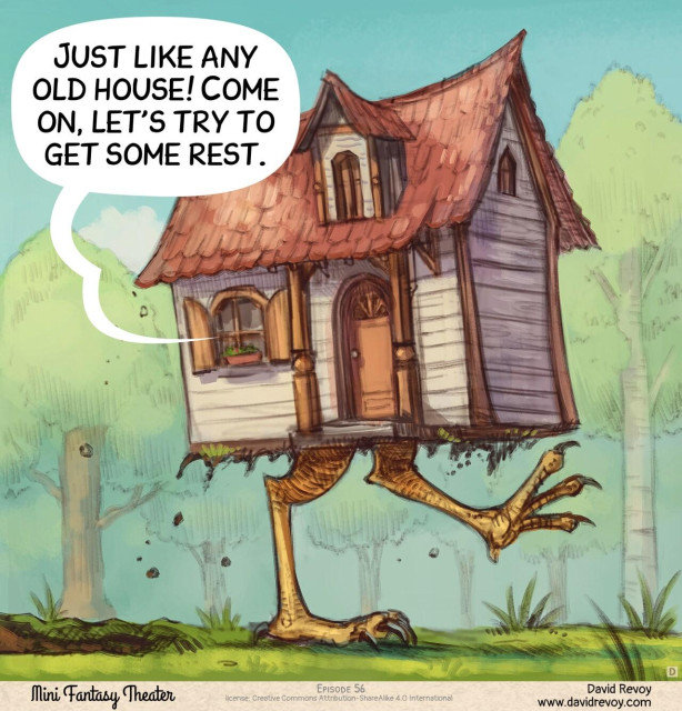Panel 4. Reveal shot outside: the house is walking through the forest on giant chicken legs. The Adventurer's speech bubble comes from the window.  
> Adventurer (off panel, inside the house): "Just like any old house! Come on, let's try to get some rest."