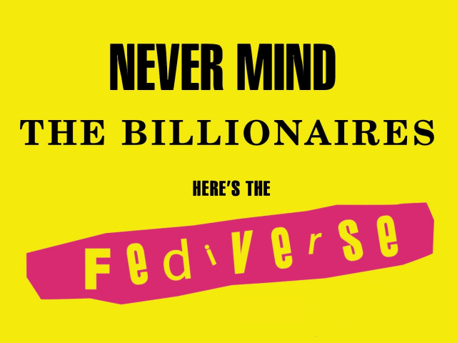 Never mind the billionaires its the Fediverse. Graphic reminiscent of the famous Sex Pistols album cover.