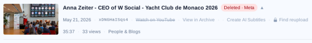 Anna Zeiter - CEO of W Social - Yacht Club de Monaco 2026
Deleted · Meta
▲
May 21, 2026·xDNGHaISqs4·
Watch on YouTube
·
View in Archive
··
Create AI Subtitles
·
35:37·33 views·People & Blogs

https://tube.archivarix.net/?q=xDNGHaISqs4