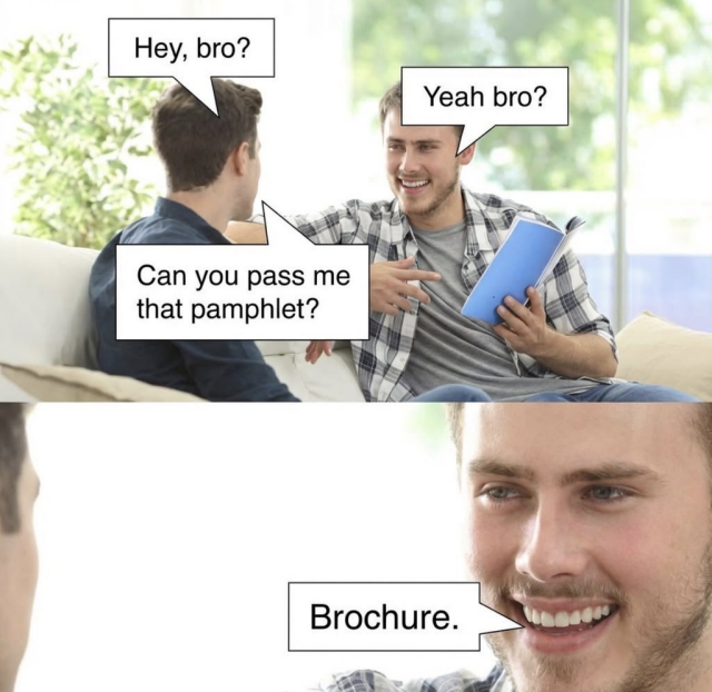 A two-panel comic meme using stock photos of two men sitting on a couch. In the top panel, the man on the left asks, "Hey, bro? Can you pass me that pamphlet?", while the man on the right holds a blue booklet and responds, "Yeah bro?". The bottom panel is a dramatic close-up of the second man smiling tightly as a speech bubble from his mouth reads: "Brochure."
