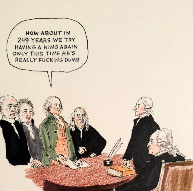 An ink and color illustration of the people at the US Declaration of Independence. One of them says “How about in 249 years we try having a king again only this time he’s really fucking dumb”