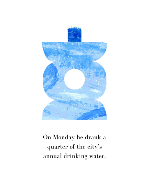 Text reads "On Monday he drank a quarter of the city's annual drinking water." 
Image shows a blue shape, with a circle cut out of the middle, reminiscent of the foods with circles cut out in the Very Hungry Caterpillar.