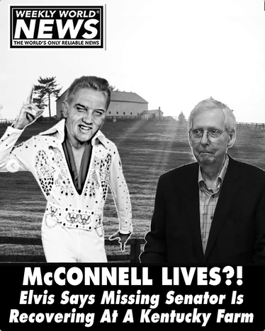 The Weekly World News tabloid, legendary source of "BAT BOY FOUND IN CAVE," posts a pic of Mitch McConnell in front of some farm land next to an aged Elvis. Text reads "MCCONNELL LIVES?! Elvis Says Missing Senator Is Recovering At a Kentucky Farm"