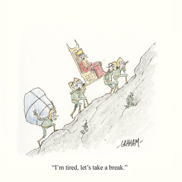 Servants struggle up a steep hill carrying a relaxed king seated on a throne as he says, "I'm tired, let's take a break," satirizing unequal burdens and indifferent leadership.