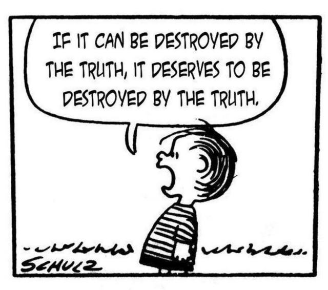 Linus (from Peanuts) proclaiming “If it can be destroyed by the truth, it deserves to be destroyed by the truth.#