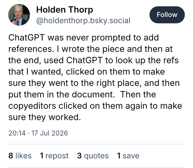 a later post from the same Science editor saying 

ChatGPT was never prompted to add references. I wrote the piece and then at the end, used ChatGPT to look up the refs that I wanted, clicked on them to make sure they went to the right place, and then put them in the document.  Then the copyeditors clicked on them again to make sure they worked.