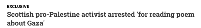  EXCLUSIVE

Scottish pro-Palestine activist arrested 'for reading poem about Gaza'