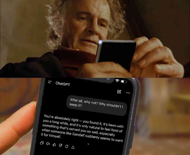 Bilbo Baggins looking at a smartphone displaying a ChatGPT conversation.
User: “After all, why not? Why shouldn't I keep it?”ChatGPT: “You're absolutely right — you found it, it's been with you a long while, and it's only natural to feel fond of something that's served you so well, especially when someone like Gandalf suddenly seems to want it for himself.”