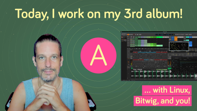 Video artwork with title "Today, I work on my 3rd album!", a photo of Amadeus Paulussen in the studio, a Bitwig Studio screenshot and the text "… with Linux, Bitwig, and you!