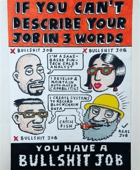 A comic style cartoon like drawing. The surrounding text reads "If you can't describe your job in 3 words you have a bullshit job".

They give pretty abstruse job description except for the last guy in  tarpaulin wo says "I catch fish".