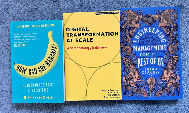 Three paperbacks: 

How bad are bananas? By Mike Berners-Lee.

Digital Transformation at Scale by Andrew Greenway, Ben Terrell, Mike Bracken, Tom Loosemore. 

Engineering Management for the Rest of Us by Sarah Drasner.